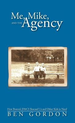 Me, Mike, and the Agency: How Boston's Jf&cs Rescued Us and Other Kids in Need by Gordon, Ben