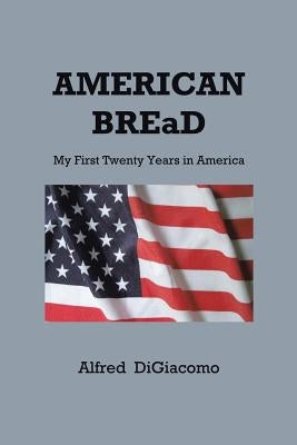 American Bread: My First Twenty Years in America by Digiacomo, Alfred