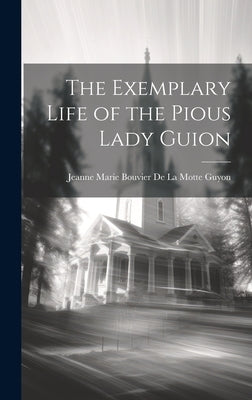 The Exemplary Life of the Pious Lady Guion by Jeanne Marie Bouvier de la Motte Guyon