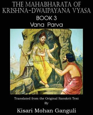 The Mahabharata of Krishna-Dwaipayana Vyasa Book 3 Vana Parva by Vyasa, Krishna-Dwaipayana