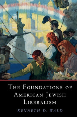 The Foundations of American Jewish Liberalism by Wald, Kenneth D.