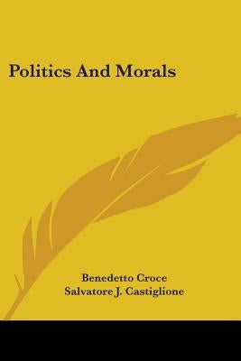 Politics And Morals by Croce, Benedetto