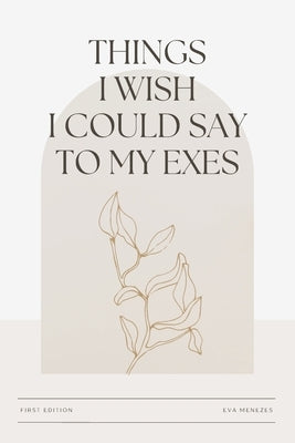 Things I wish I could say to my exes by Menezes, Eva