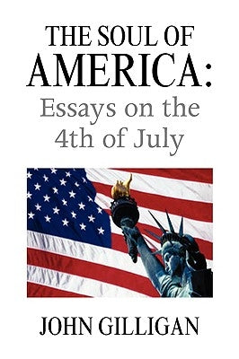 The Soul of America: Essays on the 4th of July by Gilligan, John