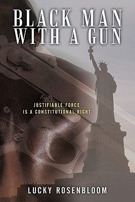 Black Man With a Gun: Justifiable Force is a Constitutional Right by Rosenbloom, Lucky