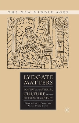 Lydgate Matters: Poetry and Material Culture in the Fifteenth Century by Cooper, L.