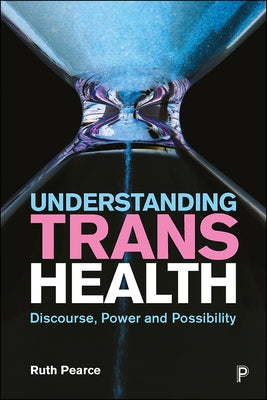 Understanding Trans Health: Discourse, Power and Possibility by Pearce, Ruth