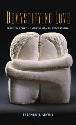 Demystifying Love: Plain Talk for the Mental Health Professional by Levine, Stephen B.