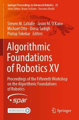 Algorithmic Foundations of Robotics XV: Proceedings of the Fifteenth Workshop on the Algorithmic Foundations of Robotics by Lavalle, Steven M.