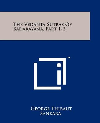 The Vedanta Sutras Of Badarayana, Part 1-2 by Thibaut, George