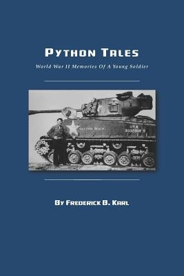 Python Tales: World War II Memories Of A Young Soldier by Karl, Frederick B.