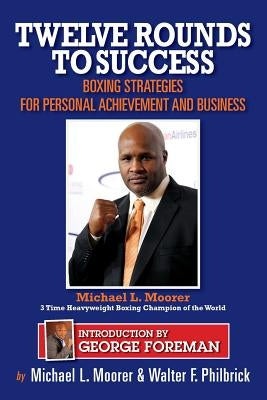 Twelve Rounds to Success: Boxing strategies for the business world by Moorer, Michael L.