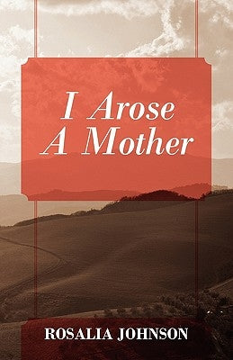 I Arose a Mother by Johnson, Rosalia