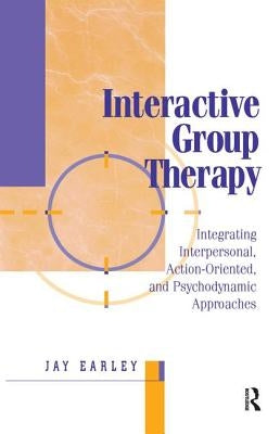 Interactive Group Therapy: Integrating, Interpersonal, Action-Orientated and Psychodynamic Approaches by Earley, Jay