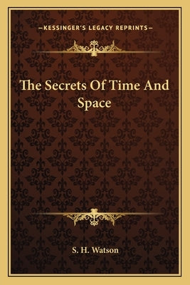 The Secrets Of Time And Space by Watson, S. H.