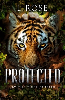 Protected by a Tiger Shifter by Rose, L.