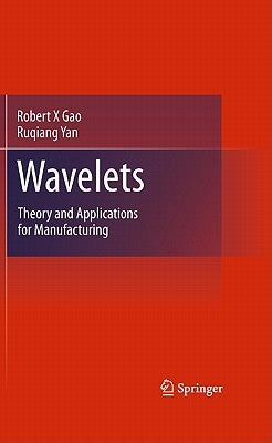 Wavelets: Theory and Applications for Manufacturing by Gao, Robert X.