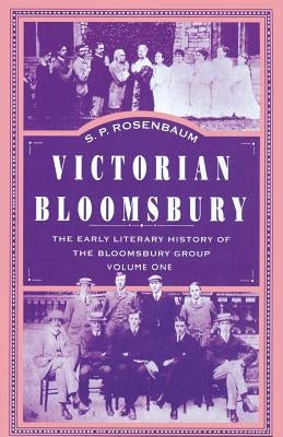Victorian Bloomsbury: Volume 1: The Early Literary History of the Bloomsbury Group by Rosenbaum, S. P.