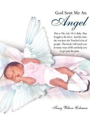 God Sent Me An Angel: This is The Life Of A Baby That Fought to Be Here. And the time she was here she Touched a lot of people. This book wi by Wilson-Coleman, Tracy