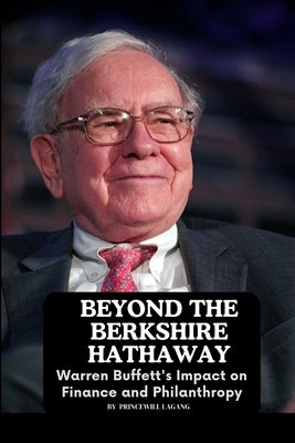 Beyond the Berkshire Hathaway: Warren Buffett's Impact on Finance and Philanthropy by Lagang
