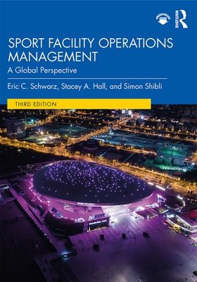 Sport Facility Operations Management: A Global Perspective by Schwarz, Eric C.