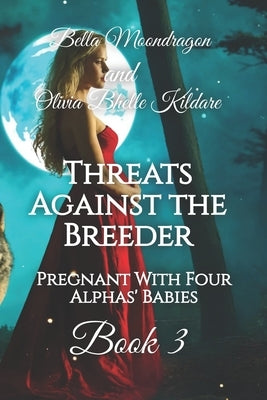 Threats Against the Breeder: Pregnant With Four Alphas' Babies Book 3 by Bhelle Kildare, Olivia