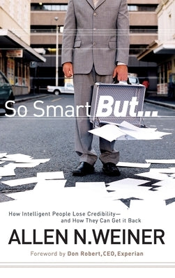 So Smart But...: How Intelligent People Lose Credibility - And How They Can Get It Back by Weiner, Allen N.