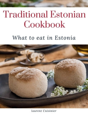 Traditional Estonian Cookbook: What to eat in Estonia by Cuisinier, Laurent