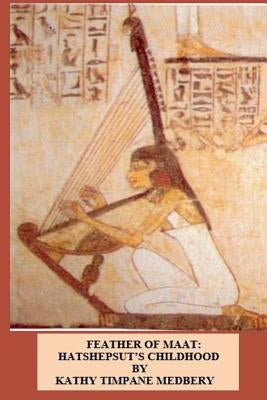 Feather of Maat: Hatshepsut's Childhood by Medbery, Kathy Timpane