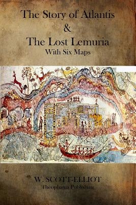 The Story of Atlantis and the Lost Lemuria by Scott-Elliot, W.