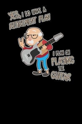 Yes I Do Have A Retirement Plan I Plan On Playing Guitar: 120 Pages I 6x9 I Graph Paper 4x4 I Funny Grandpa Leaving Job & Fingerboard Gift by Notebooks, Funny