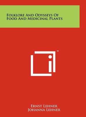 Folklore And Odysseys Of Food And Medicinal Plants by Lehner, Ernst
