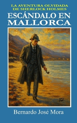 Escándalo en Mallorca: La aventura olvidada de Sherlock Holmes by JosÃ© Mora, Bernardo