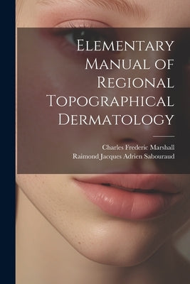 Elementary Manual of Regional Topographical Dermatology by Marshall, Charles Frederic