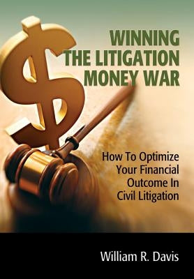 Winning the Litigation Money War by Davis, Wiliam R.