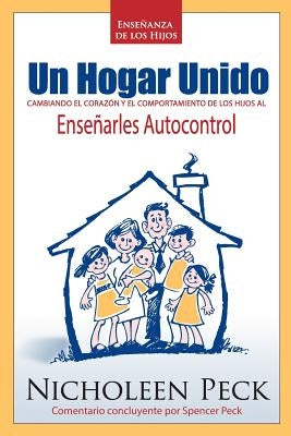 Enseñanza de los Hijos: Un Hogar Unido: Cambiando el Corazón y el Comportamiento de los Hijos al Enseñarles Autocontrol by Peck, Nicholeen
