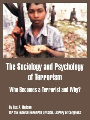The Sociology and Psychology of Terrorism: Who Becomes a Terrorist and Why? by Federal Research Division