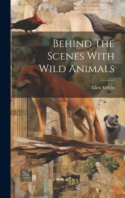 Behind The Scenes With Wild Animals by Velvin, Ellen