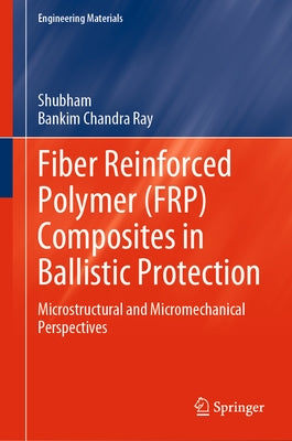 Fiber Reinforced Polymer (Frp) Composites in Ballistic Protection: Microstructural and Micromechanical Perspectives by Shubham