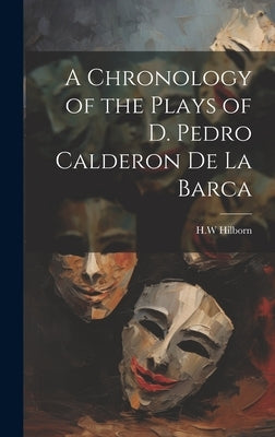 A Chronology of the Plays of D. Pedro Calderon de la Barca by Hilborn, Hw