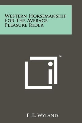 Western Horsemanship for the Average Pleasure Rider by Wyland, E. E.