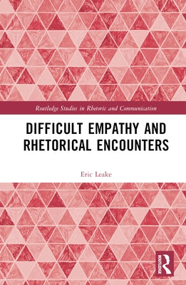 Difficult Empathy and Rhetorical Encounters by Leake, Eric