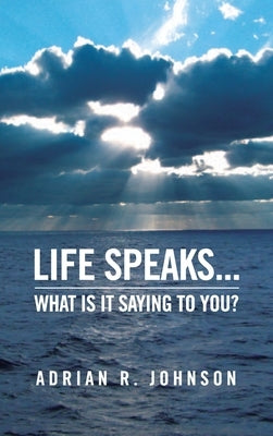 Life Speaks...: What Is It Saying To You? by Johnson, Adrian