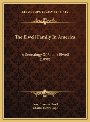 The Elwell Family In America: A Genealogy Of Robert Elwell (1890) by Elwell, Jacob Thomas