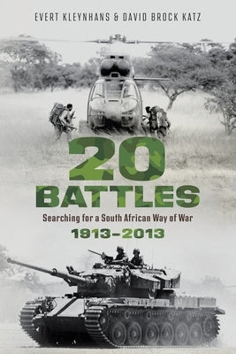 20 BATTLES - Searching for a South African Way of War 1913-2013 by Kleynhans, Evert