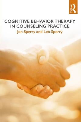 Cognitive Behavior Therapy in Counseling Practice by Sperry, Jon