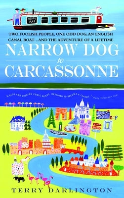 Narrow Dog to Carcassonne: Two Foolish People, One Odd Dog, an English Canal Boat...and the Adventure of a Lifetime by Darlington, Terry