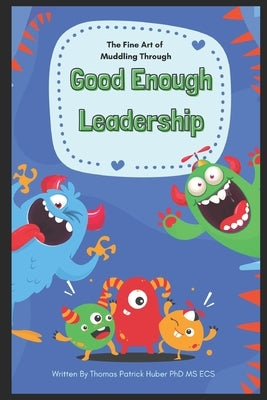Good Enough leadership: The Fine Art of Muddling Through by Huber, Thomas