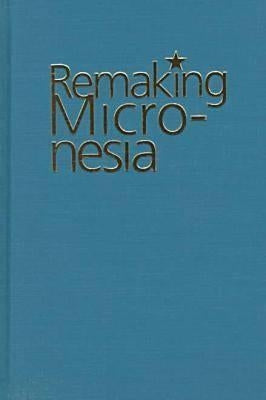 Remaking Micronesia by Hanlon, David L.