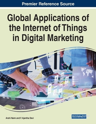 Global Applications of the Internet of Things in Digital Marketing by Naim, Arshi